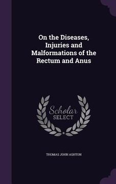 portada On the Diseases, Injuries and Malformations of the Rectum and Anus (en Inglés)