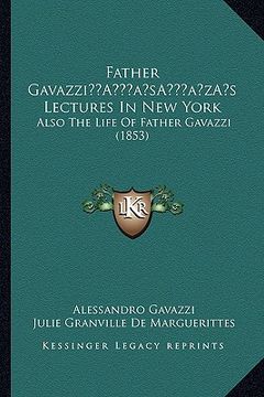 portada father gavazzia acentsacentsa a-acentsa acentss lectures in new york: also the life of father gavazzi (1853) (en Inglés)