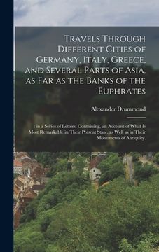 portada Travels Through Different Cities of Germany, Italy, Greece, and Several Parts of Asia, as Far as the Banks of the Euphrates: : in a Series of Letters. (en Inglés)