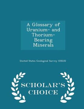 portada A Glossary of Uranium- And Thorium- Bearing Minerals - Scholar's Choice Edition (en Inglés)