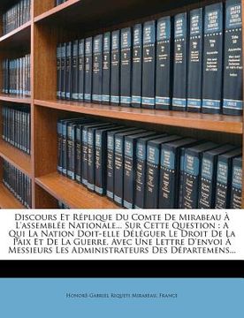 portada Discours Et Replique Du Comte de Mirabeau A L'Assemblee Nationale... Sur Cette Question: A Qui La Nation Doit-Elle Deleguer Le Droit de la Paix Et de (en Francés)