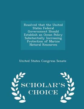 portada Resolved That the United States Federal Government Should Establish an Ocean Policy Substantially Increasing Protection of Marine Natural Resources - (en Inglés)