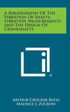 portada A Bibliography of the Vibration of Shafts, Vibration Measurements and the Design of Crankshafts (en Inglés)