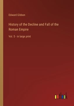 portada History of the Decline and Fall of the Roman Empire: Vol. 5 - in large print (en Inglés)