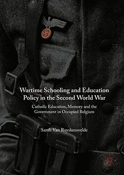 portada Wartime Schooling and Education Policy in the Second World War: Catholic Education, Memory and the Government in Occupied Belgium