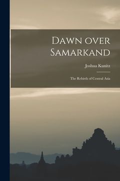 portada Dawn Over Samarkand; the Rebirth of Central Asia