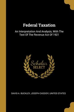 portada Federal Taxation: An Interpretation And Analysis, With The Text Of The Revenue Act Of 1921 (en Inglés)