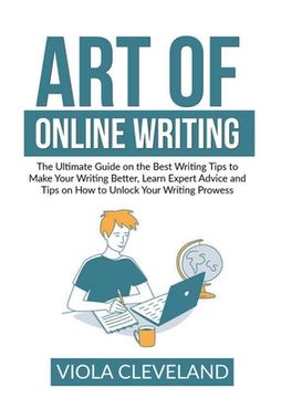 portada Art of Online Writing: The Ultimate Guide on the Best Writing Tips to Make Your Writing Better, Learn Expert Advice and Tips on How to Unlock (en Inglés)