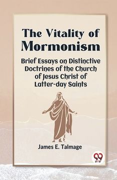 portada The Vitality Of Mormonism Brief Essays On Distinctive Doctrines Of The Church Of Jesus Christ Of Latter-Day Saints (en Inglés)