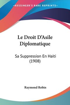 portada Le Droit D'Asile Diplomatique: Sa Suppression En Haiti (1908) (en Francés)