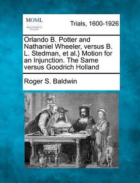 portada orlando b. potter and nathaniel wheeler, versus b. l. stedman, et al.} motion for an injunction. the same versus goodrich holland (en Inglés)