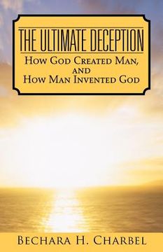 portada the ultimate deception: how god created man, and how man invented god (en Inglés)