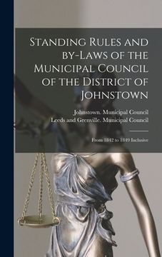 portada Standing Rules and By-laws of the Municipal Council of the District of Johnstown [microform]: From 1842 to 1849 Inclusive (en Inglés)