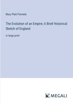 portada The Evolution of an Empire; A Brief Historical Sketch of England: in large print (en Inglés)