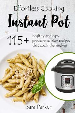 portada Effortless Instant Pot Cooking: 115+ Healthy and Easy Pressure Cooker Recipes th (en Inglés)