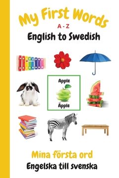 portada My First Words A - Z English to Swedish: Bilingual Learning Made Fun and Easy with Words and Pictures (en Inglés)