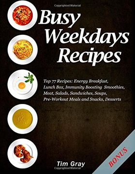 portada Busy Weekdays Recipes: Top 77 Recipes: Energy Breakfast, Lunch Box, Immunity Boosting Smoothies, Meat, Salads, Sandwiches, Soups, Pre-Workout Meals and Snacks, Desserts