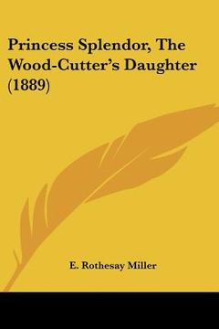 portada princess splendor, the wood-cutter's daughter (1889) (in English)