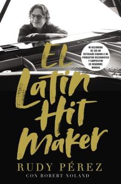 portada El Latin Hit Maker: Mi Recorrido de Ser Un Refugiado Cubano a Un Productor Discográfico Y Compositor de Renombre Mundial