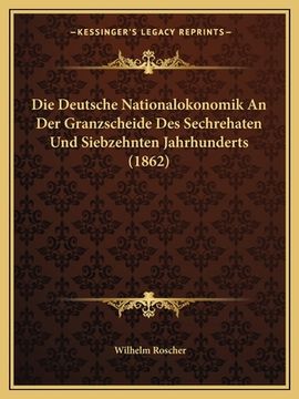 portada Die Deutsche Nationalokonomik An Der Granzscheide Des Sechrehaten Und Siebzehnten Jahrhunderts (1862) (en Alemán)