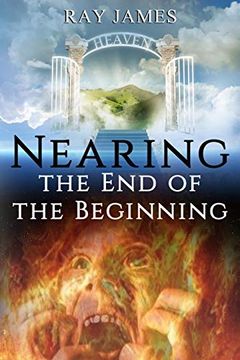portada Nearing the end of the Beginning: Are These the Last Days? A Look at God's Prophetic Calendar