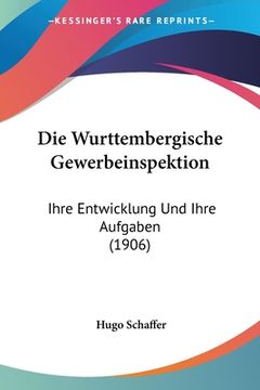portada Die Wurttembergische Gewerbeinspektion: Ihre Entwicklung Und Ihre Aufgaben (1906) (in German)