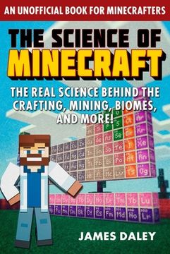portada The Science of Minecraft: The Real Science Behind the Crafting, Mining, Biomes, and More! (en Inglés)