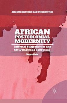 portada African Postcolonial Modernity: Informal Subjectivities and the Democratic Consensus