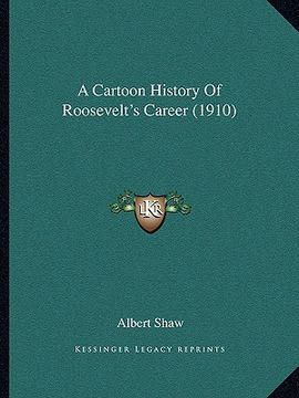 portada a cartoon history of roosevelt's career (1910) a cartoon history of roosevelt's career (1910) (en Inglés)