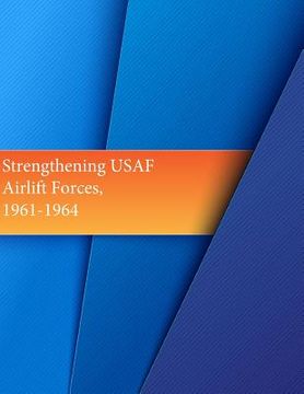 portada Strengthening USAF Airlift Forces, 1961-1964 (en Inglés)