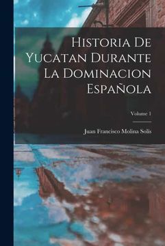 portada Historia de Yucatan Durante la Dominacion Española  Volume 1