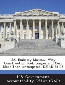 portada U.S. Embassy Moscow: Why Construction Took Longer and Cost More Than Anticipated: Nsiad-88-23 (en Inglés)
