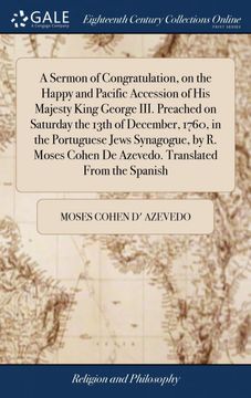 portada A Sermon of Congratulation, on the Happy and Pacific Accession of his Majesty King George Iii. Preached on Saturday the 13Th of December, 1760, in the. Cohen de Azevedo. Translated From the Spanish (en Inglés)