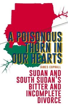 portada A Poisonous Thorn in Our Hearts: Sudan and South Sudan's Bitter and Incomplete Divorce (in English)