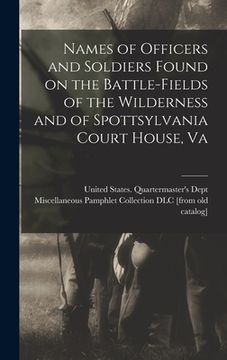 portada Names of Officers and Soldiers Found on the Battle-fields of the Wilderness and of Spottsylvania Court House, Va (en Inglés)