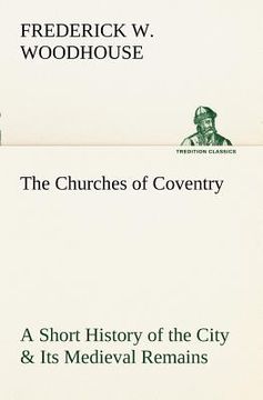 portada the churches of coventry a short history of the city & its medieval remains (en Inglés)