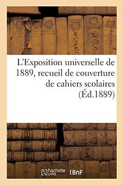 portada L'exposition Universelle de 1889, Recueil de Couverture de Cahiers Scolaires (Arts) (en Francés)