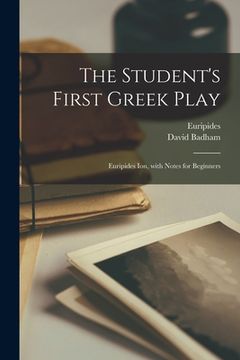 portada The Student's First Greek Play: Euripides Ion, With Notes for Beginners (en Inglés)