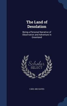 portada The Land of Desolation: Being a Personal Narrative of Observation and Adventure in Greenland (en Inglés)