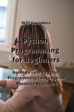 portada Python Programming for Beginners: Guide to Learn Python Programming Language for Absolute Beginners (en Inglés)
