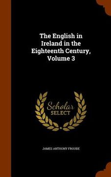 portada The English in Ireland in the Eighteenth Century, Volume 3 (en Inglés)