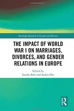 portada The Impact of World war i on Marriages, Divorces, and Gender Relations in Europe: 40 (Routledge Research in Gender and History) (in English)