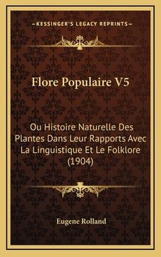 portada Flore Populaire V5: Ou Histoire Naturelle Des Plantes Dans Leur Rapports Avec La Linguistique Et Le Folklore (1904) (en Francés)