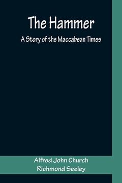 portada The Hammer: A Story of the Maccabean Times (en Inglés)
