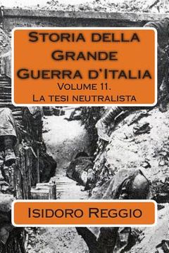 portada Storia della Grande Guerra d'Italia: Volume 11. La tesi neutralista (in Italian)