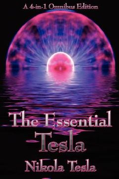 portada the essential tesla: a new system of alternating current motors and transformers, experiments with alternate currents of very high frequenc