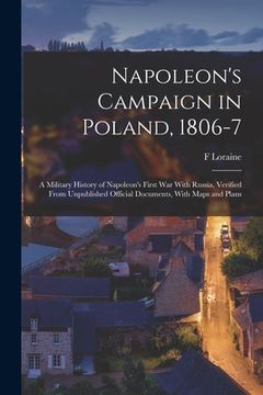 portada Napoleon's Campaign in Poland, 1806-7: A Military History of Napoleon's First war With Russia, Verified From Unpublished Official Documents, With Maps