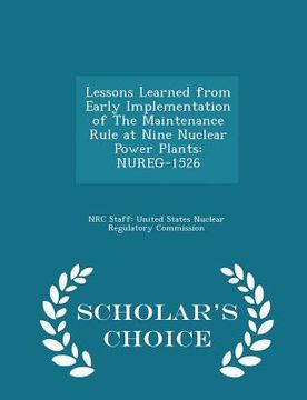 portada Lessons Learned from Early Implementation of the Maintenance Rule at Nine Nuclear Power Plants: Nureg-1526 - Scholar's Choice Edition (en Inglés)