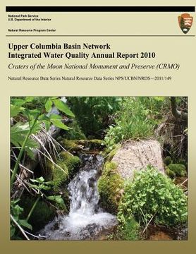 portada Upper Columbia Basin Network Integrated Water Quality Annual Report 2010: Craters of the Moon National Monument and Preserve (CRMO): Natural Resource