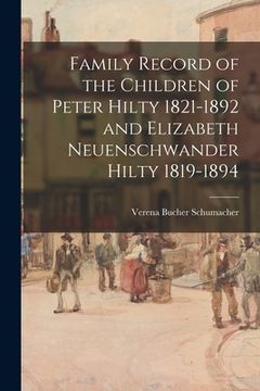 portada Family Record of the Children of Peter Hilty 1821-1892 and Elizabeth Neuenschwander Hilty 1819-1894 (en Inglés)